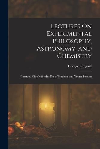 Lectures On Experimental Philosophy, Astronomy, and Chemistry