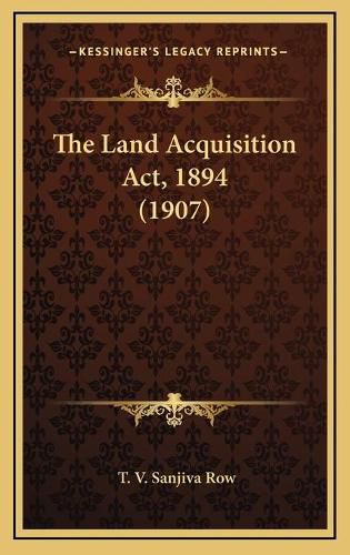 The Land Acquisition ACT, 1894 (1907)