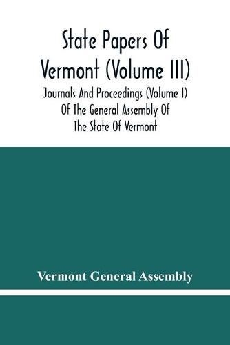 Cover image for State Papers Of Vermont (Volume Iii); Journals And Proceedings (Volume I) Of The General Assembly Of The State Of Vermont