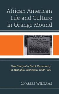 Cover image for African American Life and Culture in Orange Mound: Case Study of a Black Community in Memphis, Tennessee, 1890-1980