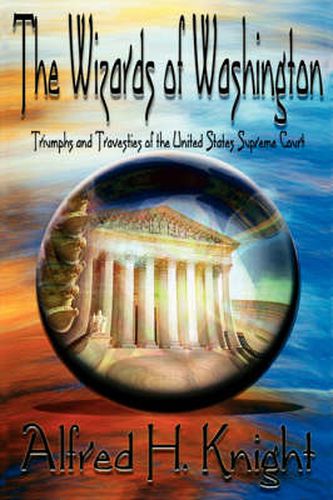 Cover image for The Wizards of Washington: Triumphs and Travesties of the United States Supreme Court