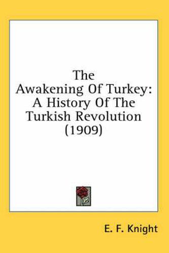 The Awakening of Turkey: A History of the Turkish Revolution (1909)