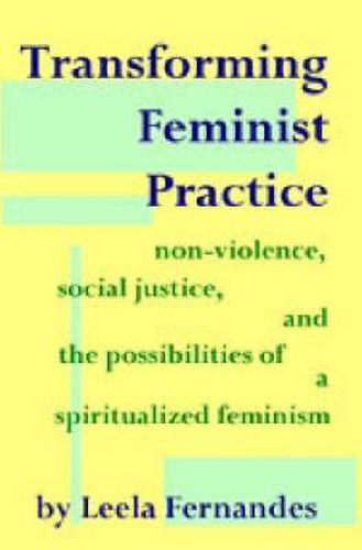 Cover image for Transforming Feminist Practice: Non-violence, Social Justice and the Possibilities of a Spiritualized Feminism