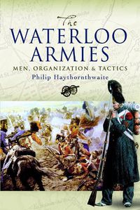 Cover image for The Waterloo Armies: Men, Organization and Tactics