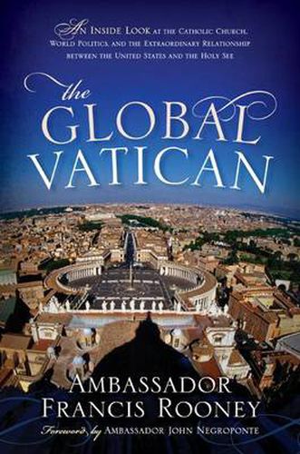 Cover image for The Global Vatican: An Inside Look at the Catholic Church, World Politics, and the Extraordinary Relationship between the United States and the Holy See