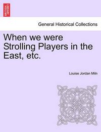 Cover image for When We Were Strolling Players in the East, Etc.