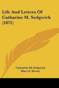 Cover image for Life and Letters of Catharine M. Sedgwick (1871)