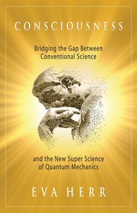 Cover image for Consciousness: Bridging the Gap Between Conventional Science and the New Super Science of Quantum Mechanics