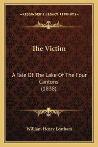 Cover image for The Victim: A Tale of the Lake of the Four Cantons (1838)