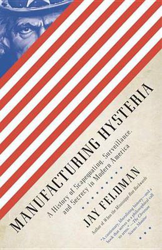 Cover image for Manufacturing Hysteria: A History of Scapegoating, Surveillance, and Secrecy in Modern America