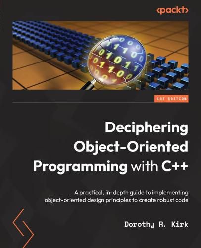 Cover image for Deciphering Object-Oriented Programming with C++: A practical, in-depth guide to implementing object-oriented design principles to create robust code