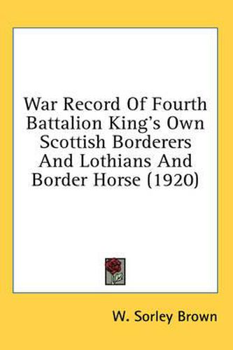 Cover image for War Record of Fourth Battalion King's Own Scottish Borderers and Lothians and Border Horse (1920)