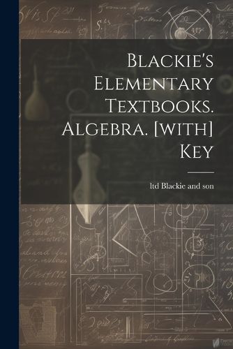 Cover image for Blackie's Elementary Textbooks. Algebra. [with] Key