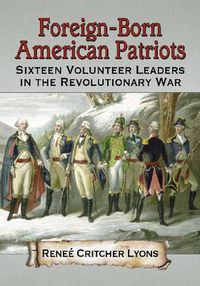 Cover image for Foreign-Born American Patriots: Sixteen Volunteer Leaders in the Revolutionary War