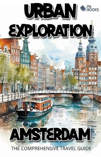 Cover image for Urban Exploration - Amsterdam The Comprehensive Travel Guide