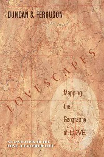 Cover image for Lovescapes: Mapping the Geography of Love: An Invitation to the Love-Centered Life