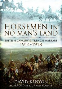 Cover image for Horsemen in No Man's Land: British Cavalry and Trench Warfare, 1914-1918