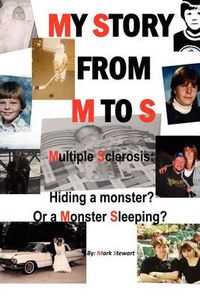 Cover image for My Story from M to S: Multiple Sclerosis: Hiding a Monster? or a Monster Sleeping?