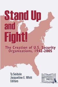 Cover image for Stand Up and Fight! the Creation of U.S. Security Organizations, 1942-2005