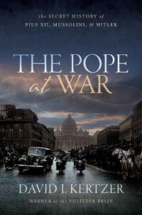 Cover image for The Pope at War: The Secret History of Pius XII, Mussolini, and Hitler
