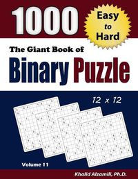 Cover image for The Giant Book of Binary Puzzle: 1000 Easy to Hard (12x12) Puzzles