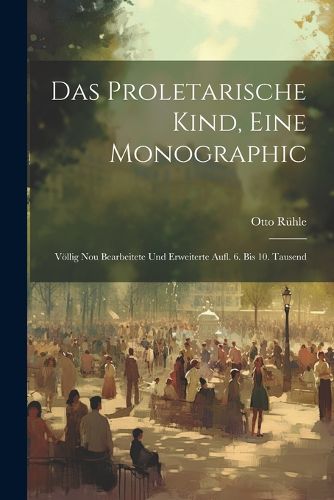 Cover image for Das Proletarische Kind, Eine Monographic