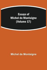 Cover image for Essays of Michel de Montaigne (Volume 17)