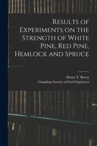 Cover image for Results of Experiments on the Strength of White Pine, Red Pine, Hemlock and Spruce [microform]