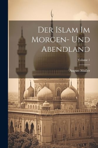 Cover image for Der Islam Im Morgen- Und Abendland; Volume 1