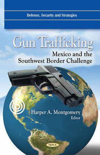 Cover image for Gun Trafficking: Mexico & the Southwest Border Challenge