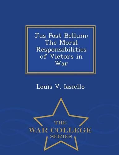 Cover image for Jus Post Bellum: The Moral Responsibilities of Victors in War - War College Series