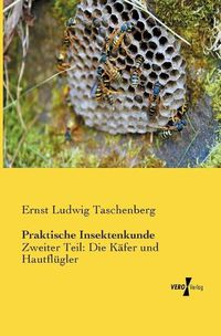 Cover image for Praktische Insektenkunde: Zweiter Teil: Die Kafer und Hautflugler