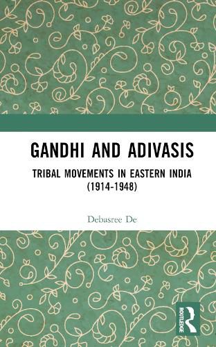 Cover image for Gandhi and Adivasis: Tribal Movements in Eastern India (1914-1948)