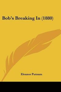 Cover image for Bob's Breaking in (1880)