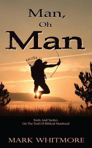 Cover image for Man Oh Man: Tools and Tactics on the Trail of Biblical Manhood