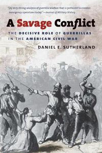 Cover image for A Savage Conflict: The Decisive Role of Guerrillas in the American Civil War