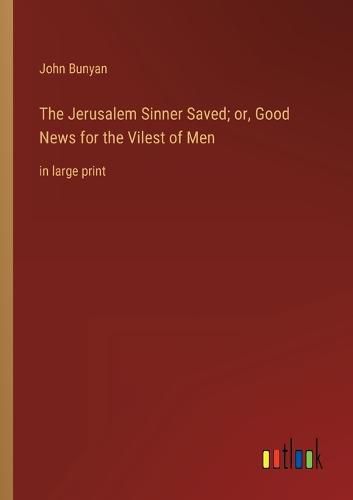 Cover image for The Jerusalem Sinner Saved; or, Good News for the Vilest of Men