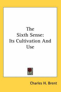 Cover image for The Sixth Sense: Its Cultivation and Use