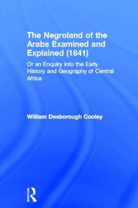 Cover image for The Negroland of the Arabs Examined and Explained (1841): Or an Enquiry into the Early History and Geography of Central Africa