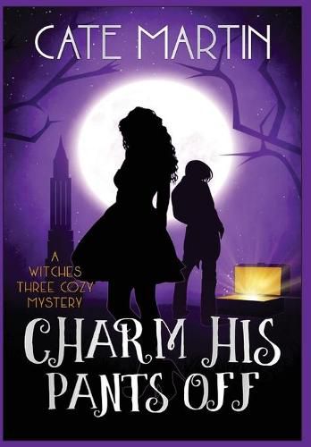 Charm His Pants Off: The Witches Three Cozy Mysteries