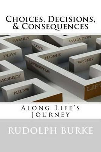 Cover image for Choices, Decisions, & Consequences: Along Life's Journey