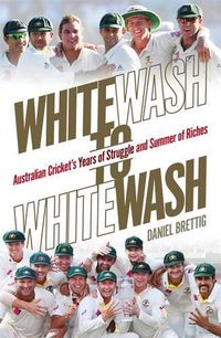Cover image for Whitewash to Whitewash: Australian Cricket's Years of Struggle and Summer of Riches