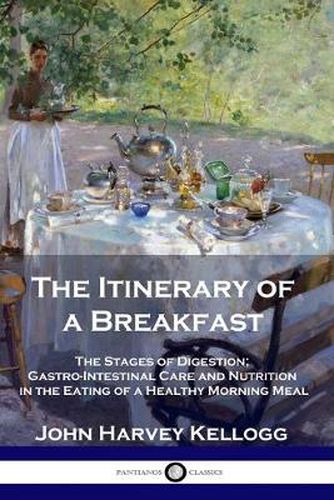 Cover image for The Itinerary of a Breakfast: The Stages of Digestion; Gastro-Intestinal Care and Nutrition in the Eating of a Healthy Morning Meal