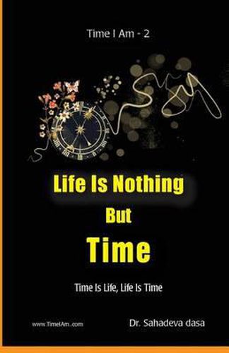 Cover image for Life Is Nothing But Time: Time Is Life, Life Is Time