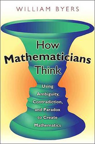 Cover image for How Mathematicians Think: Using Ambiguity, Contradiction, and Paradox to Create Mathematics