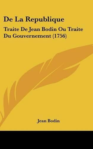 Cover image for De La Republique: Traite De Jean Bodin Ou Traite Du Gouvernement (1756)