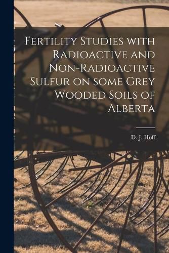 Cover image for Fertility Studies With Radioactive and Non-radioactive Sulfur on Some Grey Wooded Soils of Alberta