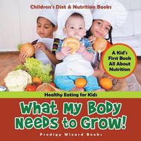 Cover image for What My Body Needs to Grow| a Kid's First Book All About Nutrition