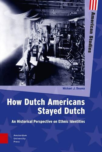 Cover image for How Dutch Americans Stayed Dutch: An Historical Perspective on Ethnic Identities