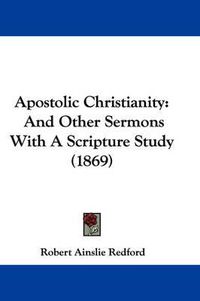 Cover image for Apostolic Christianity: And Other Sermons With A Scripture Study (1869)